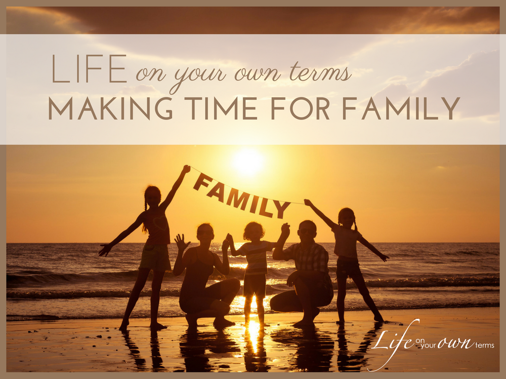 how-to-live-life-on-your-own-terms-time-for-family-life-on-your-own