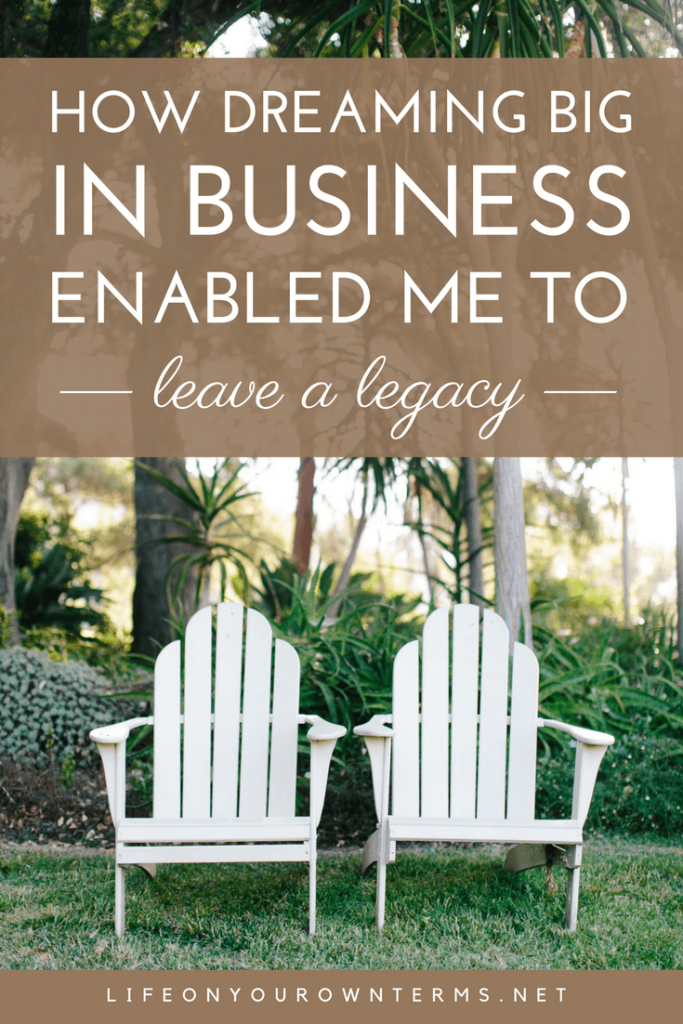 Dreaming Big in Business Enabled Me to Leave a Legacy