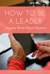 How to Be a Leader in Your Home-Based Business