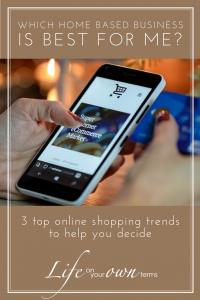 Which Home Based Business is Right for Me? 3 Online Shopping Trends to Help You Decide | Life on Your Own Terms