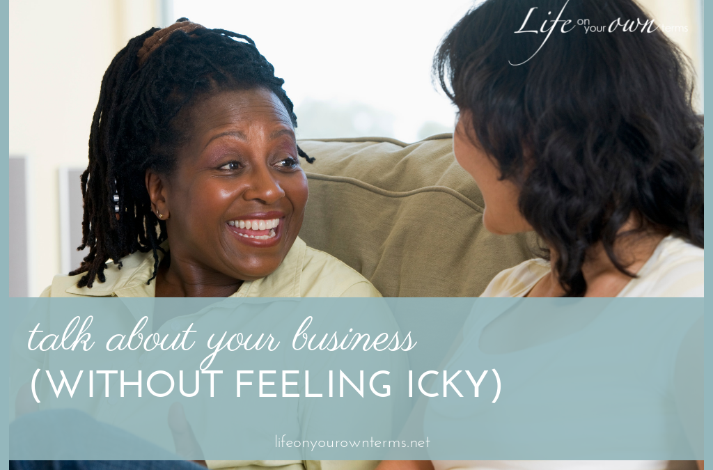 How to talk to people about your business (without feeling icky)