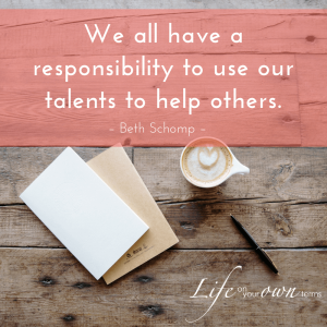 Your life isn’t just about YOU: How to give back. We all have a responsibility to use our talents to help others - Beth Schomp.