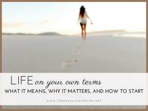 Living Life On Your Own Terms: What It Means, Why It Matters, and How to Start