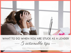 What to Do When you are Stuck as a Leader: 5 Actionable Tips